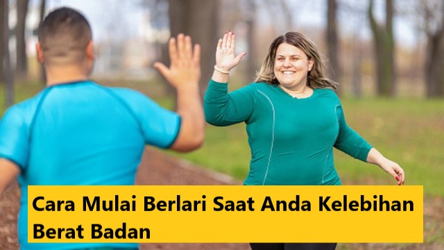 Cara Mulai Berlari Saat Anda Kelebihan Berat Badan