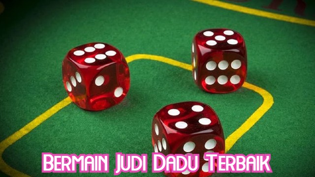 Bermain Judi Dadu Terbaik